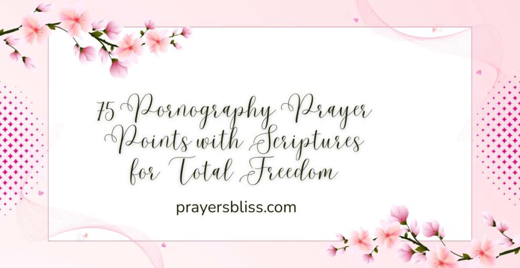 75 Pornography Prayer Points with Scriptures for Total Freedom