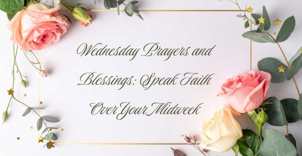Wednesday Prayers and Blessings Speak Faith Over Your Midweek