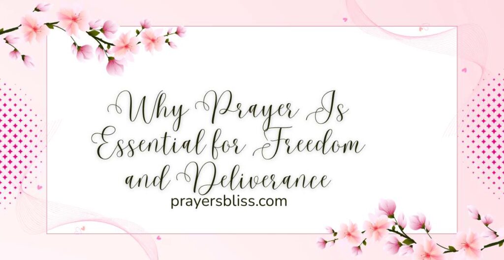 Why Prayer Is Essential for Freedom and Deliverance