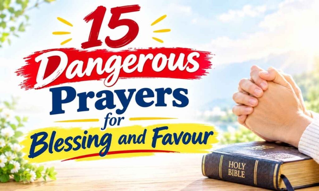 15 Dangerous Prayers for Blessing and Favour